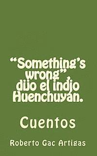 bokomslag 'Something's wrong', dijo el indio Huenchuyán.: Cuentos