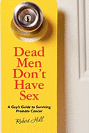 bokomslag Dead Men Don't Have Sex: A Guy's Guide to Surviving Prostrate Cancer