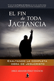 bokomslag El Fin de Toda Jactancia: Exaltando la completa obra de Jesucristo