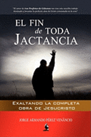 El Fin de Toda Jactancia: Exaltando la completa obra de Jesucristo 1