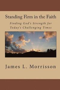 James L. Morrisson - Standing Firm in the Faith: Finding God's Strength for Today's Challenging Times, Häftad