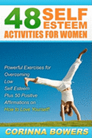 bokomslag 48 Self Esteem Activities for Women: Powerful Exercises for Overcoming Low Self Esteem Plus 50 Positive Affirmations on How to Love Yourself!
