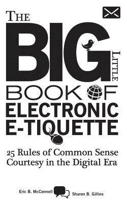 Sharon Batiste Gillins, Eric B. McConnell - The Big Little Book of Electronic E-tiquette: 25 Rules of Common Sense Courtesy in the Digital Era, Häftad