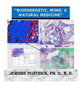Bioenergetic, Mind & Natural Medicine: 21st Century Spiritual, Holistic and Energetic Medicine Today!
