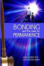 Lori Groves Ba, James Kenny Phd - Bonding and the Case for Permanence: Preventing Mental Illness, Crime, and Homelessness Among Children in Foster Care and Adoption. a Guide for Attorn, Häftad