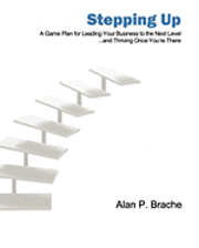 Alan P. Brache - Stepping Up: A Game Plan for Leading Your Business to the Next Level..., Häftad