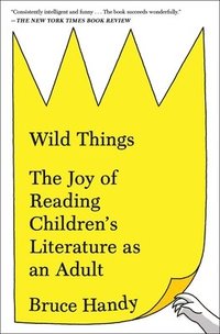 bokomslag Wild Things: The Joy of Reading Children's Literature as an Adult