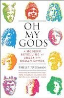 Philip Freeman - Oh My Gods: A Modern Retelling of Greek and Roman Myths, Häftad