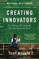 Tony Wagner - Creating Innovators: The Making of Young People Who Will Change the World, Häftad