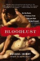 bokomslag Bloodlust: On the Roots of Violence from Cain and Abel to the Present