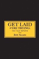 Get Laid or Die Trying: The Field Reports 1