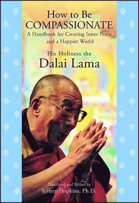 His Holiness the Dalai Lama, Jeffrey Hopkins - How to Be Compassionate: A Handbook for Creating Inner Peace and a Happier World, Häftad