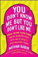 bokomslag You Don't Know Me But You Don't Like Me: Phish, Insane Clown Posse, and My Misadventures with Two of Music's Most Maligned Tribes
