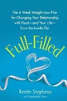 Full-Filled: The 6-Week Weight-Loss Plan for Changing Your Relationship with Food-And Your Life-From the Inside Out 1