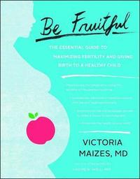 bokomslag Be Fruitful: The Essential Guide to Maximizing Fertility and Giving Birth to a Healthy Child
