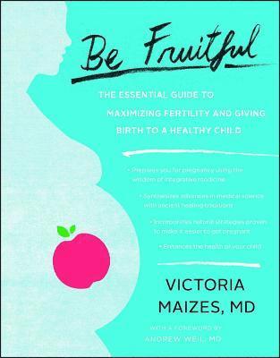 bokomslag Be Fruitful: The Essential Guide to Maximizing Fertility and Giving Birth to a Healthy Child