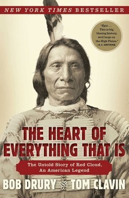 Bob Drury, Tom Clavin - The Heart of Everything That Is: The Untold Story of Red Cloud, an American Legend, Häftad