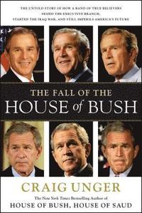 bokomslag The Fall of the House of Bush: The Untold Story of How a Band of True Believers S