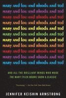 bokomslag Mary and Lou and Rhoda and Ted: And All the Brilliant Minds Who Made the Mary Tyler Moore Show a Classic