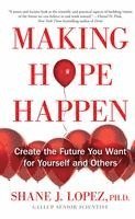 Shane J. Lopez - Making Hope Happen: Create the Future You Want for Yourself and Others, Häftad