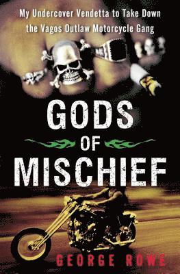 George Rowe - Gods of Mischief: My Undercover Vendetta to Take Down the Vagos Outlaw Motorcycle Gang, Häftad