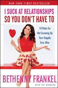 bokomslag I Suck at Relationships So You Don't Have to: 10 Rules for Not Screwing Up Your Happily Ever After