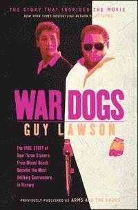 bokomslag War Dogs: The True Story of How Three Stoners from Miami Beach Became the Most Unlikely Gunrunners in History