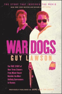 War Dogs: The True Story of How Three Stoners from Miami Beach Became the Most Unlikely Gunrunners in History 1