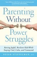Susan Stiffelman - Parenting Without Power Struggles: Raising Joyful, Resilient Kids While Staying Cool, Calm, and Connected, Häftad