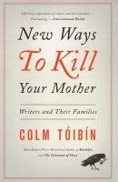Colm Toibin - New Ways to Kill Your Mother: Writers and Their Families, Häftad