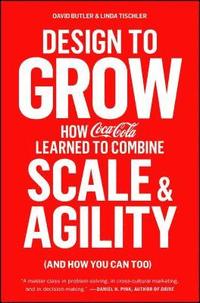 bokomslag Design to Grow: How Coca-Cola Learned to Combine Scale and Agility (and How You Can Too)