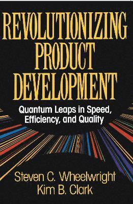 Steven C. Wheelwright, Steven C Wheelwright - Revolutionizing Product Development, Häftad