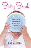 Baby Bowl: Home-Cooked Meals for Happy, Healthy Babies and Toddlers 1