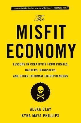 bokomslag The Misfit Economy: Lessons in Creativity from Pirates, Hackers, Gangsters and Other Informal Entrepreneurs