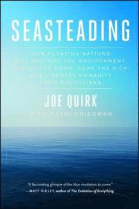 bokomslag Seasteading: How Floating Nations Will Restore the Environment, Enrich the Poor, Cure the Sick, and Liberate Humanity from Politicians