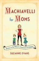 bokomslag Machiavelli for Moms: Maxims on the Effective Governance of Children*