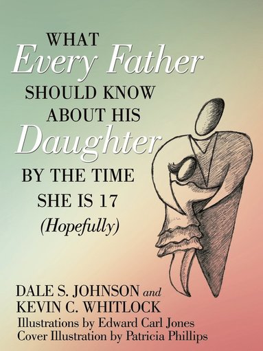 bokomslag What Every Father Should Know About His Daughter by the Time She is 17 (Hopefully)