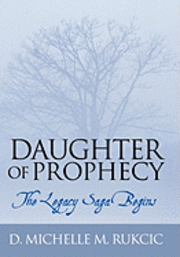 D. Michelle M. Rukcic, D Michelle M Rukcic - Daughter of Prophecy, Inbunden