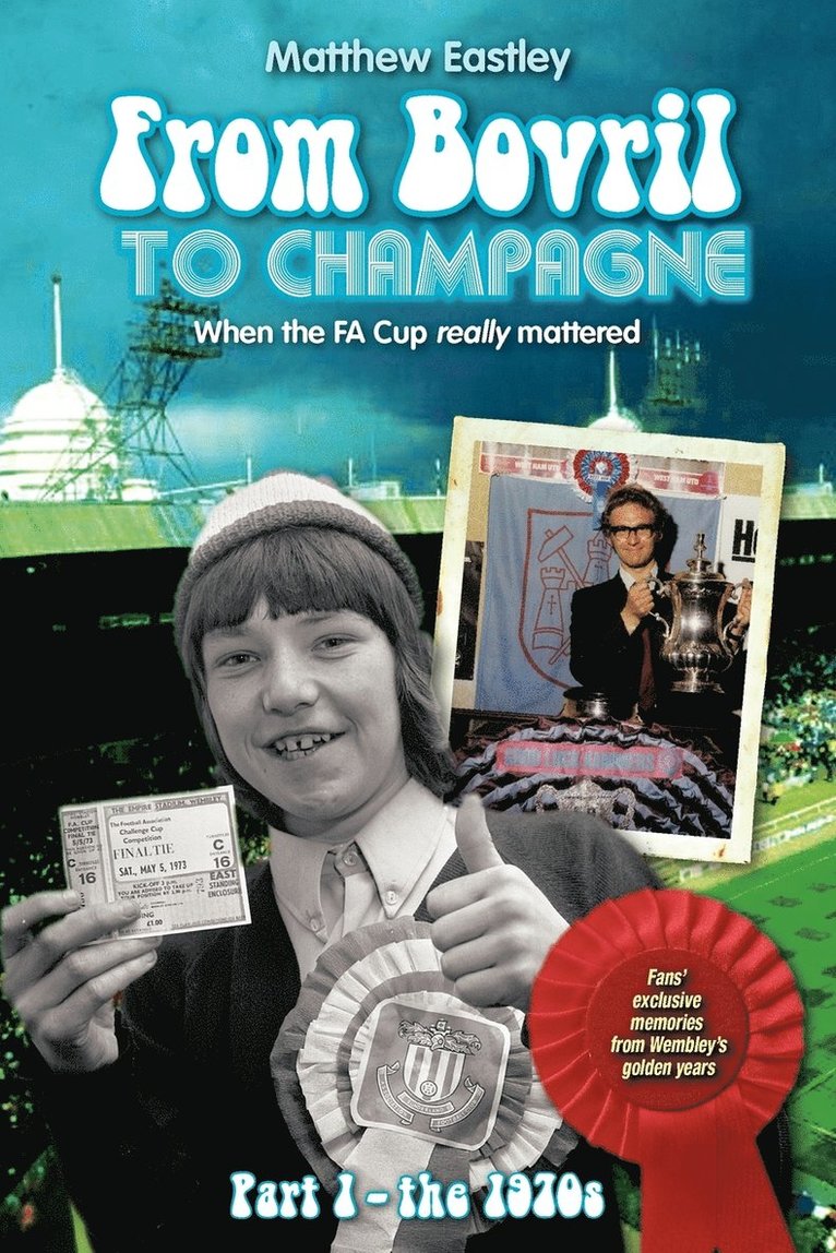 Matthew Eastley - From Bovril to Champagne: When the Fa Cup Really Mattered Part 1 - The 1970s, Häftad