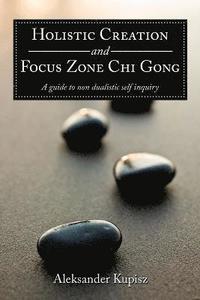 bokomslag Holistic Creation and Focus Zone Chi Gong