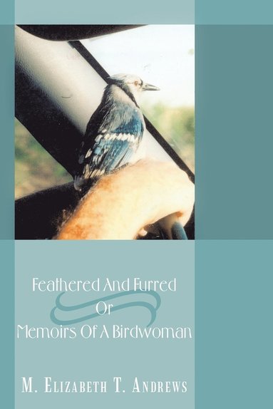 bokomslag Feathered And Furred Or Memoirs Of A Birdwoman