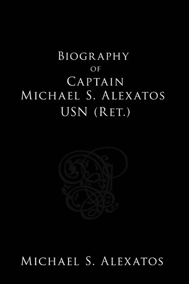 bokomslag Biography of Captain Michael S. Alexatos USN (Ret.)