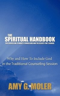 bokomslag The Spiritual Handbook for Counseling Students, Counselors and the Clients They Counsel