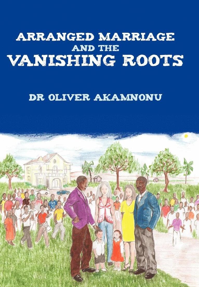 Dr Oliver Akamnonu, Oliver Akamnonu - Arranged Marriage and the Vanishing Roots, Inbunden