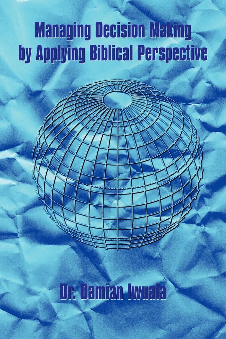 Dr. Damian Iwuala, Damian Iwuala, Dr Damian Iwuala - Managing Decision Making by Applying Biblical Perspective, Häftad