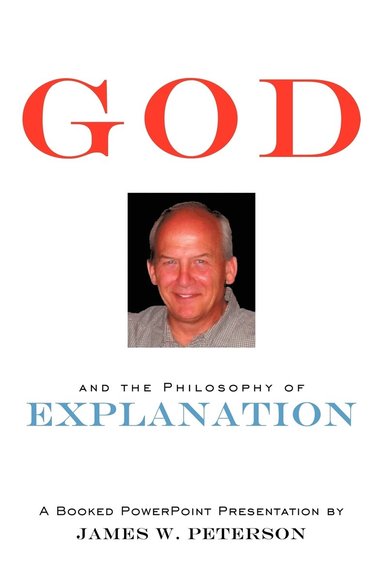 James W. Peterson - GOD and the Philosophy of Explanation, Häftad