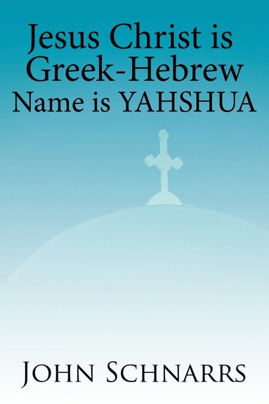 bokomslag Jesus Christ is Greek-Hebrew Name is Yahshua