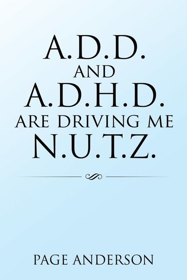 bokomslag A.D.D. and A.D.H.D. Are Driving Me N.U.T.Z.