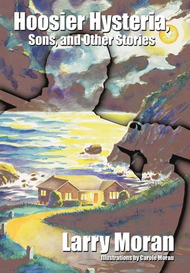 Larry Moran - Hoosier Hysteria, Sons, and Other Stories, Inbunden
