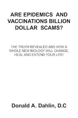 D.C Donald A. Dahlin, D. C. Donald a. Dahlin, Donald A. Dahlin, D.C, D. C Donald A. Dahlin - Are Epidemics and Vaccinations Billion Dollar Scams?, Häftad